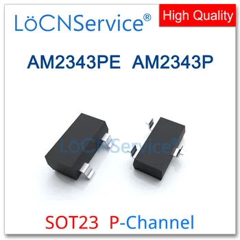 LoCNService 3000PCS AM2343PE AM2343P SOT23 P-ערוץ 20V 30V באיכות גבוהה תוצרת סין אני AM2343